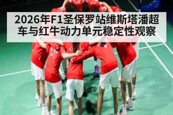 2026年F1圣保罗站维斯塔潘超车与红牛动力单元稳定性观察